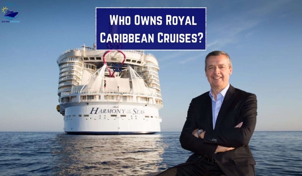 Who Owns Royal Caribbean? Discover the Cruise Line’s Owners